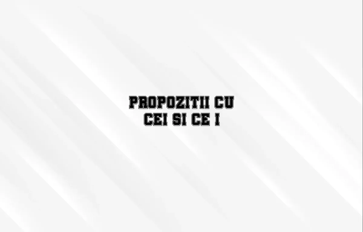 propozitii cu cei si ce-i