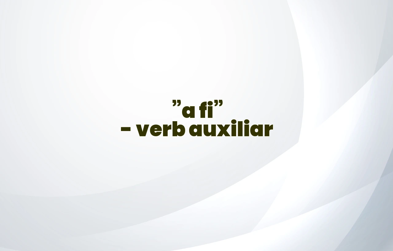 a fi verb auxiliar