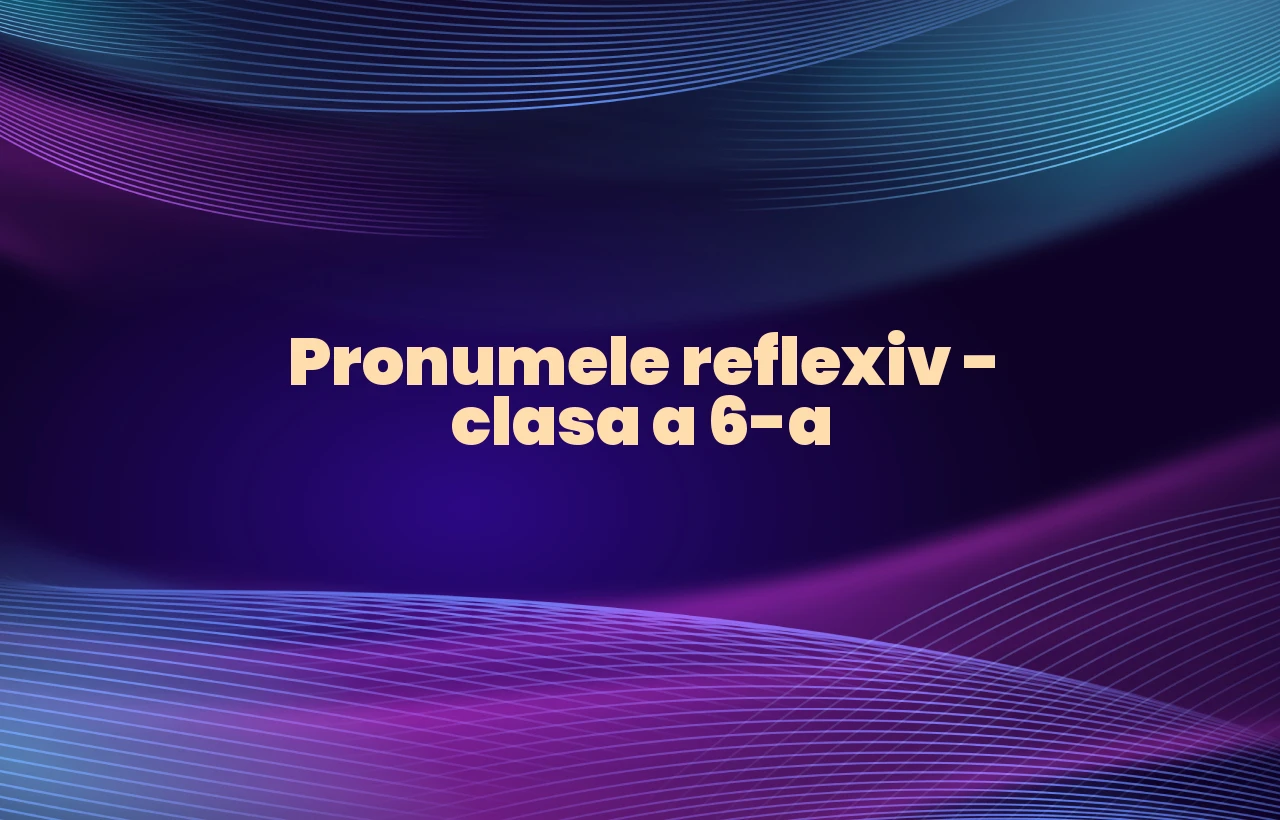 pronumele reflexiv clasa 6
