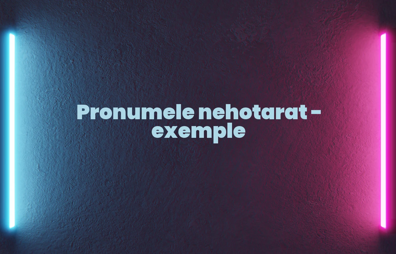 pronume nehotarat exemple