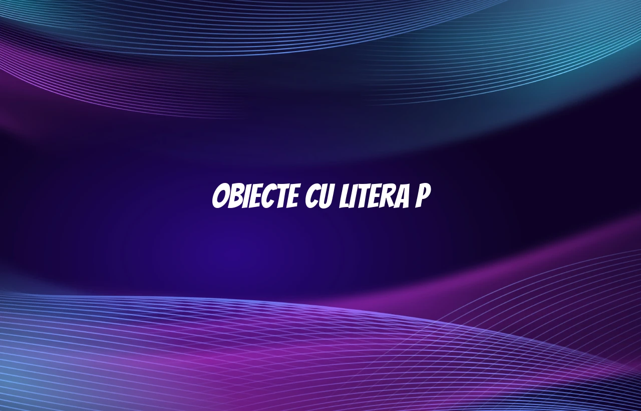 obiecte cu litera p