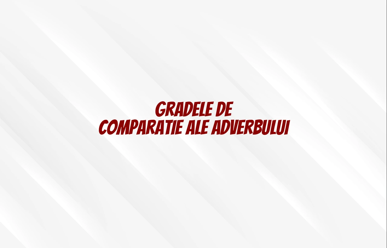 grade de comparatie adverb