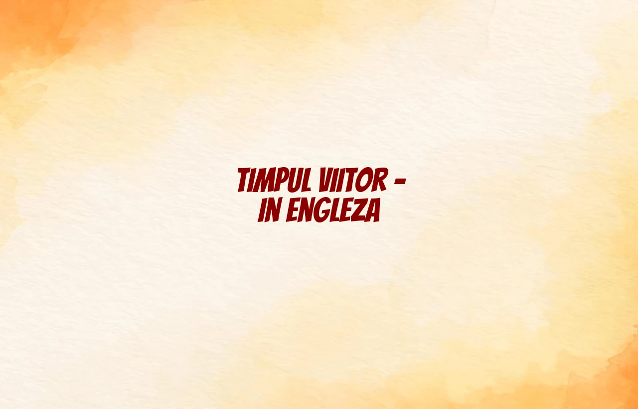 timpul viitor in engleza