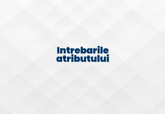 intrebarile atributului