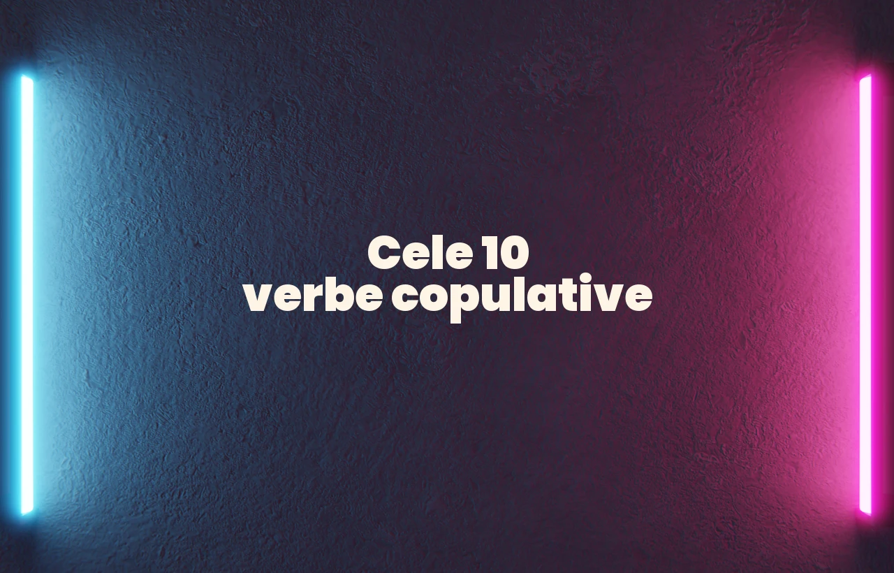cele 10 verbe copulative