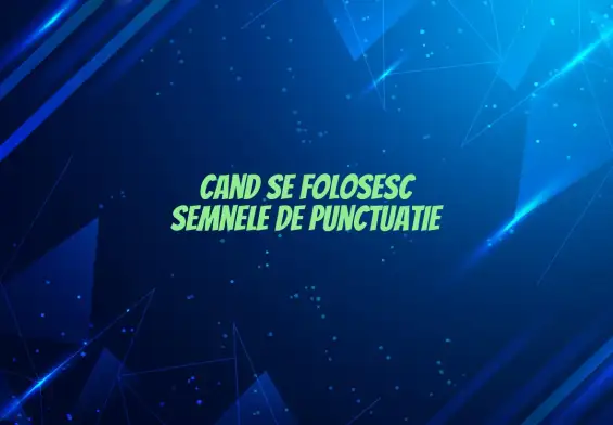 cand se folosesc semnele de punctuatie