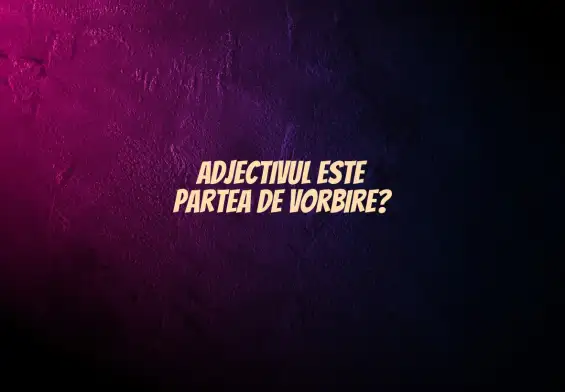 adjectivul este partea de vorbire