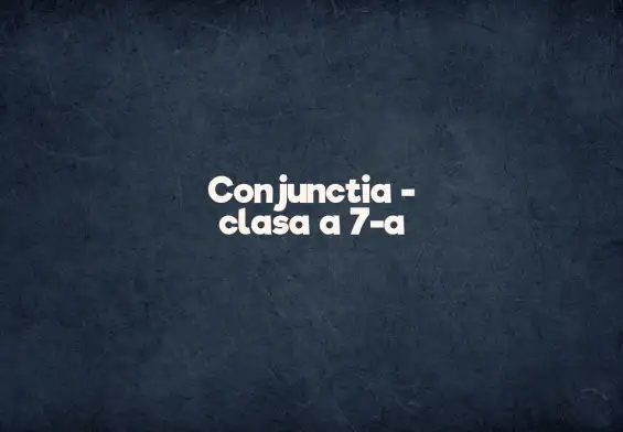 conjunctia clasa a 7a