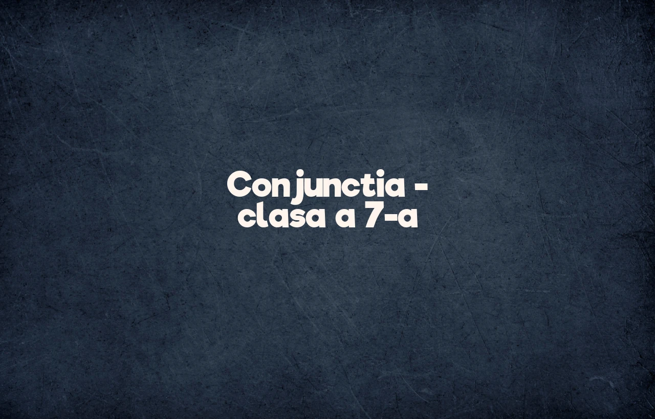 conjunctia clasa a 7a