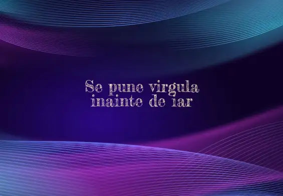 se pune virgula inainte de iar