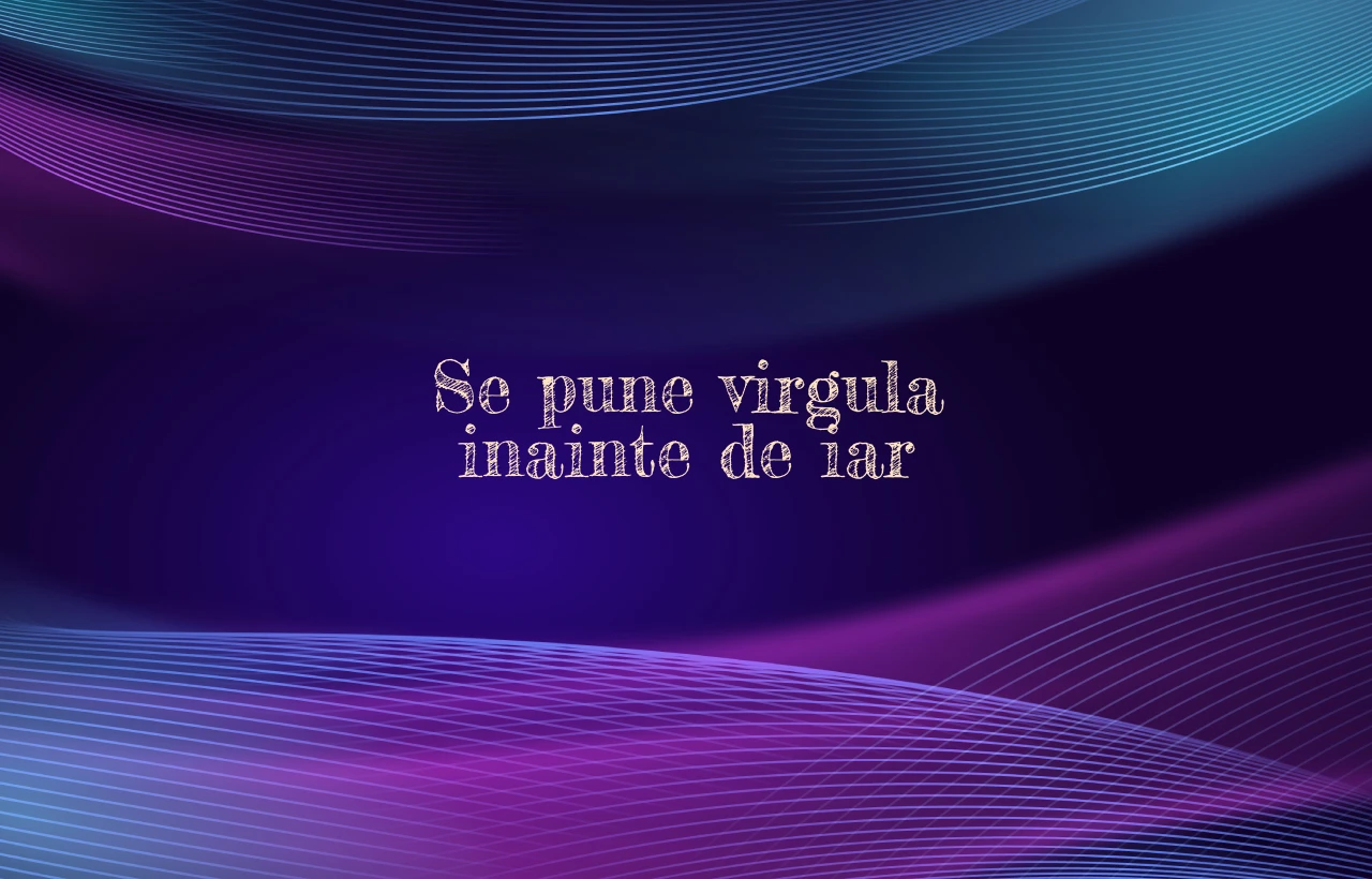 se pune virgula inainte de iar