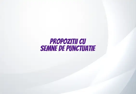 propozitii cu semne de punctuatie