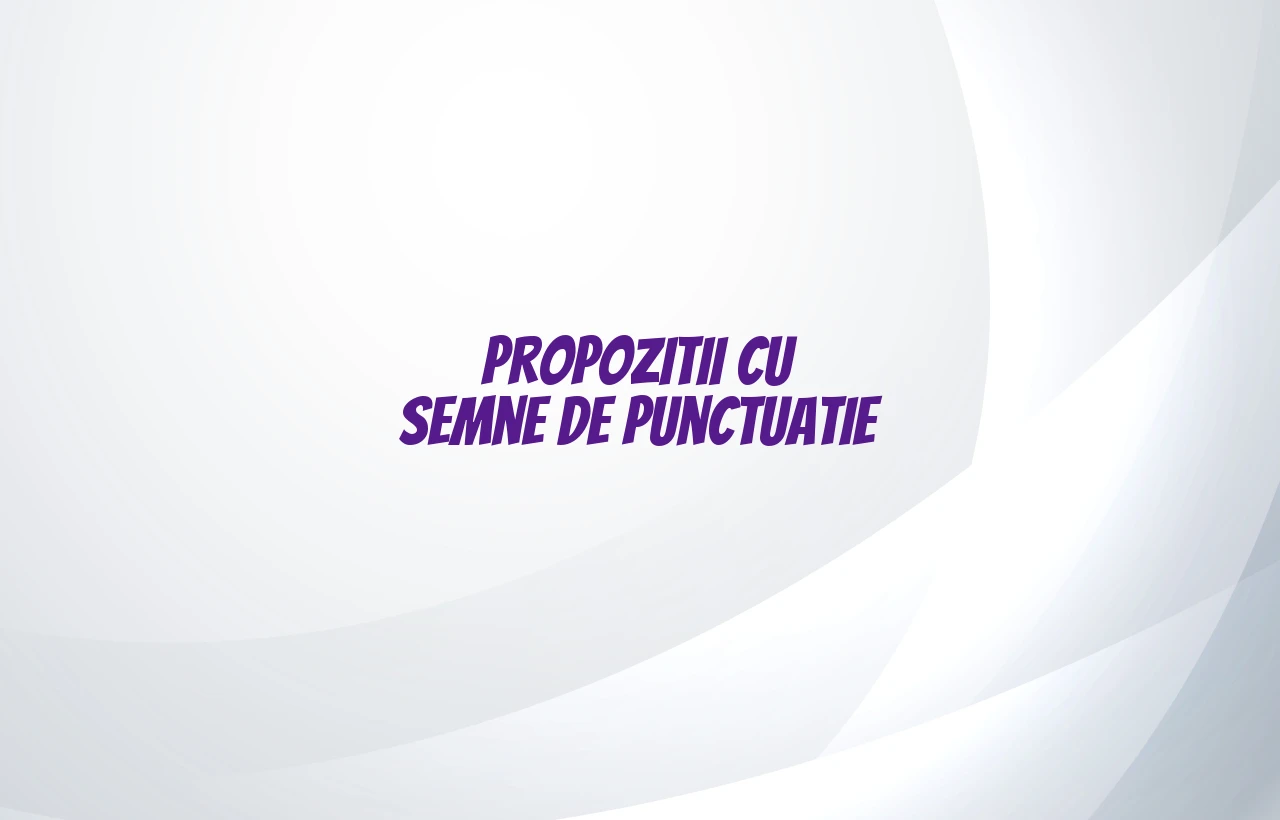propozitii cu semne de punctuatie