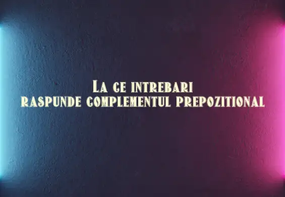 la ce intrebari raspunde complementul prepozitional