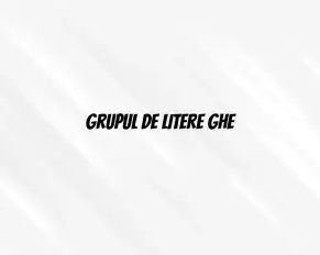 grupul de litere ghe