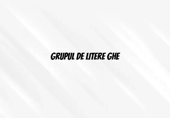 grupul de litere ghe
