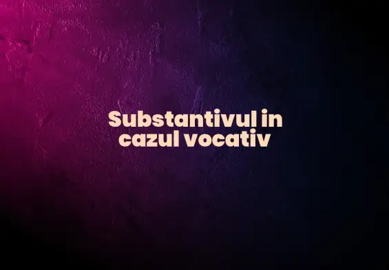 substantiv in cazul vocativ