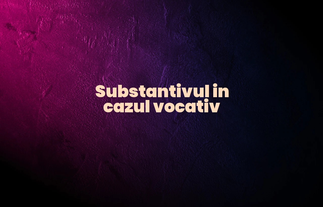 substantiv in cazul vocativ